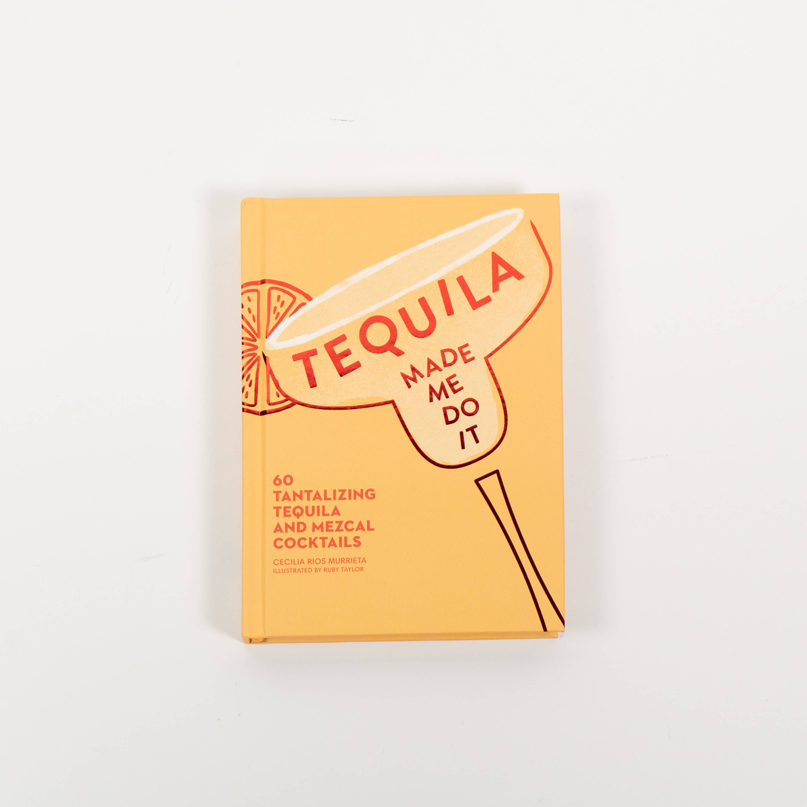 Simon & Schuster - Tequila Made Me Do It by Cecilia Rios  Murrieta: Hardcover; 144 pages / English